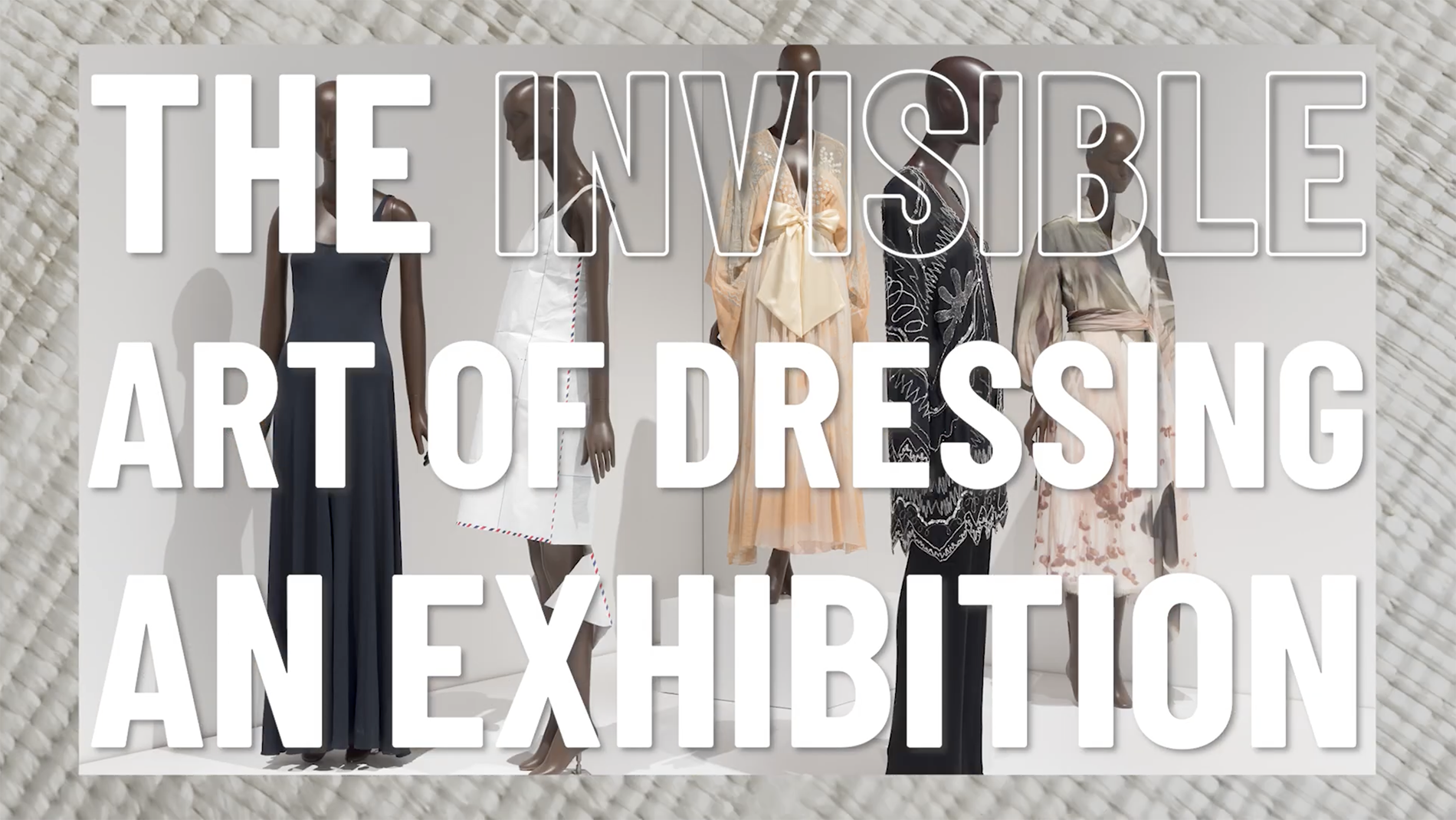 installation of Art X Fashion with superimposed text reading, "The Insivible Art of Dressing an Exhibition"